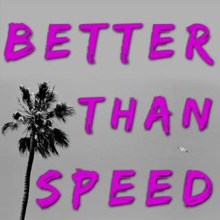 Better Than Speed