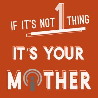 If It's Not 1 Thing It's Your Mother