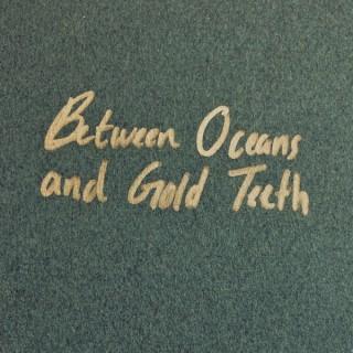 Between Oceans and Gold Teeth