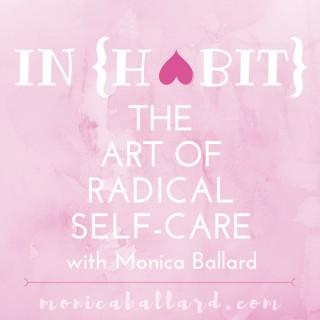 INHABIT: THE ART OF RADICAL SELF-CARE - monicaballard.com
