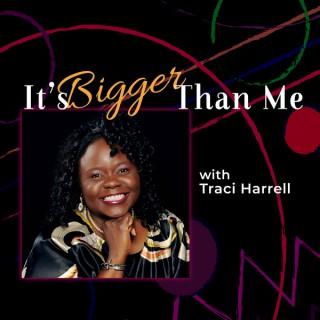 It’s Bigger Than Me, with Traci Harrell