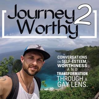 Journey 2 Worthy Podcast - Self-Esteem- Worthiness - Transformation - Motivation - Through a Gay Lens
