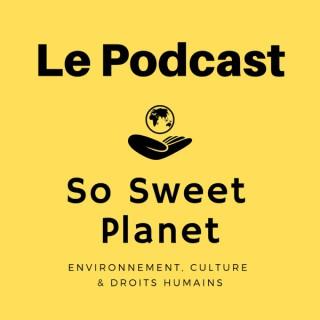 Le podcast de So Sweet Planet