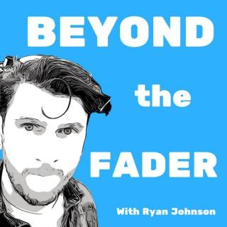 Beyond the Fader