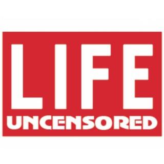 LIFE UNCENSORED