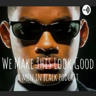 We Make This Look Good: A Men in Black Podcast