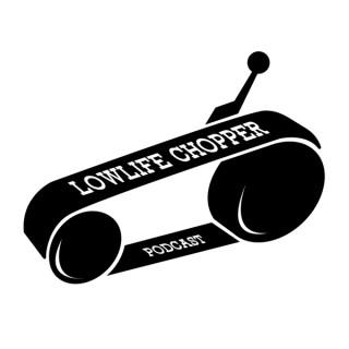 Lowlife Chopper Podcast
