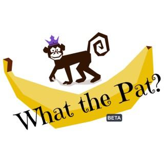 What The Pat?