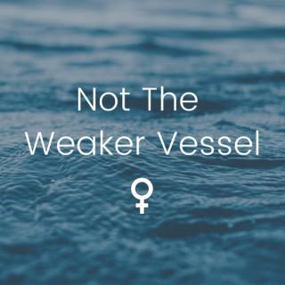 Not The Weaker Vessel