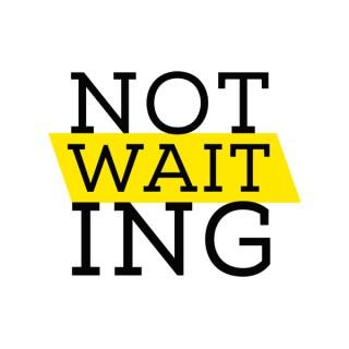 Not Waiting