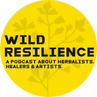 Wild Resilience : A Podcast About Herbalists, Artists, and Healers.
