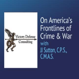 On America’s Frontlines of Crime and War – JJ Sutton, C.P.S., C.M.A.S.