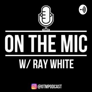 On the Mic! W/ Ray White