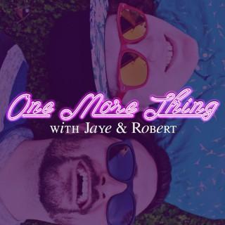 One More Thing with Jaye & Robert