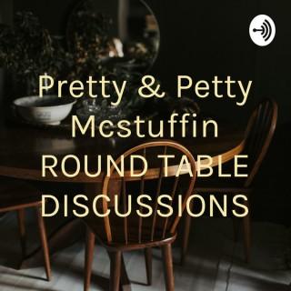 Pretty & Petty Mcstuffin ROUND TABLE DISCUSSIONS