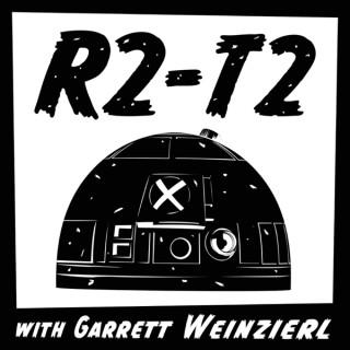 R2-T2: with Garrett Weinzierl