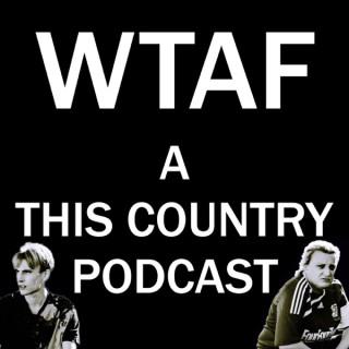 WTAF - A THIS COUNTRY PODCAST