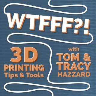 WTFFF?! 3D Printing Podcast: 3D Print Tips | 3D Print Tools | 3D Start Point