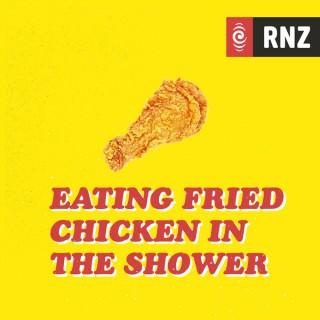 RNZ: Eating Fried Chicken in the Shower