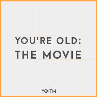 You Are Old: The Movie