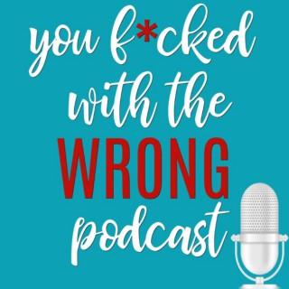 You F*cked with the Wrong Podcast
