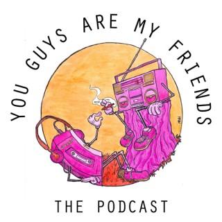 You Guys Are My Friends: The Podcast