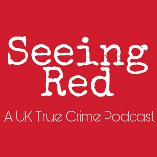 Seeing Red A UK True Crime Podcast