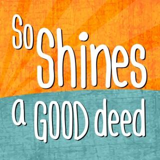 So Shines a Good Deed