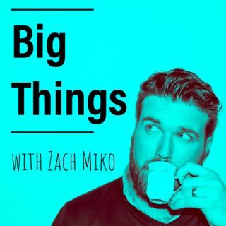 Big Things with Zach Miko