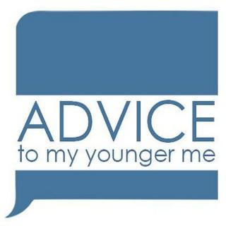 Advice To My Younger Me