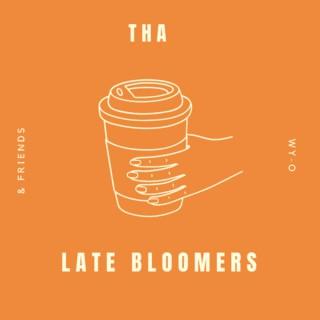 Tha Late Bloomers