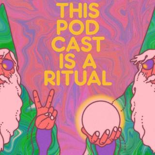 This Podcast is a Ritual