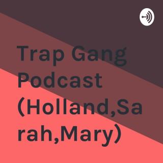 Trap Gang Podcast (Holland,Sarah,Mary)