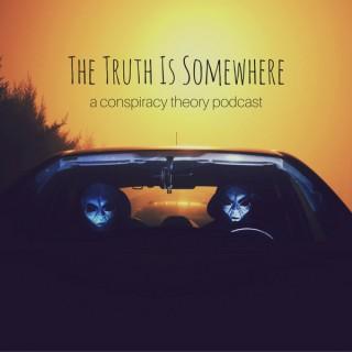 The Truth Is Somewhere: A Conspiracy Theory Podcast