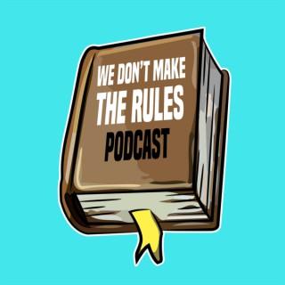 We Don't Make The Rules Podcast
