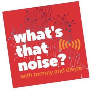 What's That Noise? Podcast