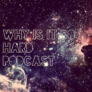Why Is It So Hard Podcast