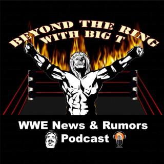 Beyond The Ring With Big T WWE News And Rumors Podcast