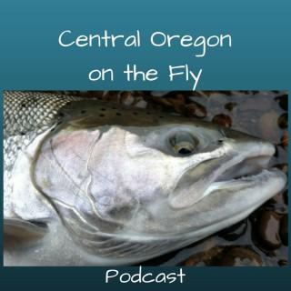 Central Oregon on the Fly Podcast