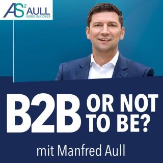 B2B – or not to be? - Der Weg zu Vertriebserfolg und profitablem Wachstum