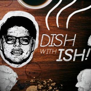 Dish With Ish Podcast