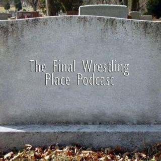 Final Wrestling Place Podcast