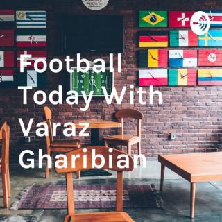 Football Today With Varaz Gharibian