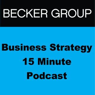Becker Group Business Strategy 15 Minute Podcast