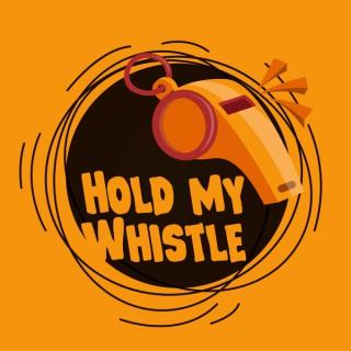 Hold My Whistle Podcast