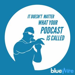 It Doesn't Matter What Your Podcast Is Called