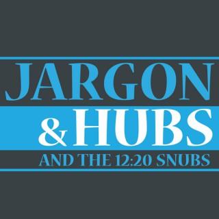 Jargon & Hubs, and the 12:20 Snubs