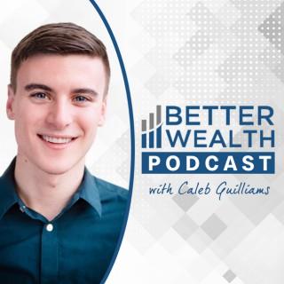 Better Wealth with Caleb Guilliams