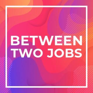 Between Two Jobs
