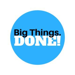 Big Things Done Podcast